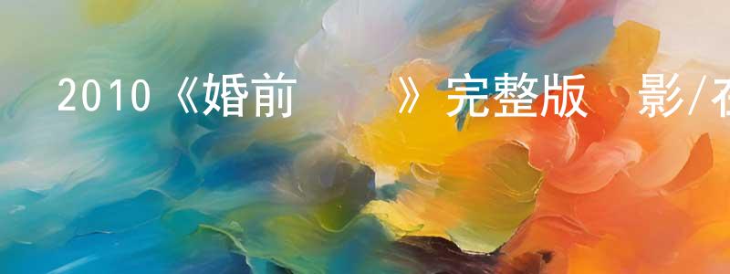 陳曉翠發布2010《婚前試愛》完整版電影/在線觀看/百度云-美劇天堂